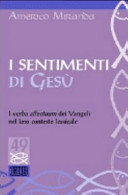 Copertina  I sentimenti di Gesù : i verba affectuum dei Vangeli nel loro contesto lessicale