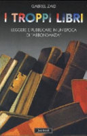 Copertina  I troppi libri : Leggere e pubblicare in un'epoca di \\abbondanza\\