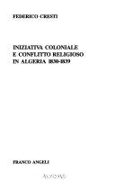 Copertina  Iniziativa coloniale e conflitto religioso in Algeria 1830-1839