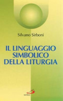 Copertina  Il linguaggio simbolico della liturgia : i segni che manifestano e alimentano la fede
