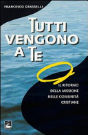 Copertina  Tutti vengono a te : il ritorno della missione nelle comunità cristiane