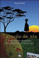 Copertina  La moglie del sole : trent'anni di volontariato nella Repubblica Centrafricana