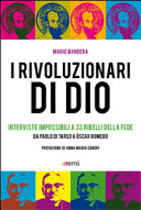 Copertina  I rivoluzionari di Dio : interviste impossibili a 33 ribelli della fede : da San Paolo a mons. Romero