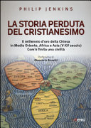 Copertina  La storia perduta del cristianesimo : il millennio d'oro della Chiesa in Medio Oriente, Africa e Asia (5.-15. secolo) : com'è finita una civiltà