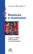 Copertina  Ricostruire e ricominciare : leggere la Bibbia nella comunità Esdra-Neemia