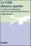 Copertina  Le tribù devono sparire : La politica di assimilazione degli indiani negli Stati Uniti d'America