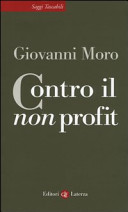Copertina  Contro il non profit, ovvero Come una teoria riduttiva produce informazioni confuse, inganna la opinione pubblica e favorisce comportamenti discutibili a danno di quelli da premiare