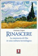 Copertina  Rinascere : la memoria di Dio in una cultura tecnologica